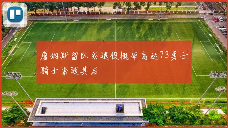 詹姆斯留队或退役概率高达73勇士骑士紧随其后