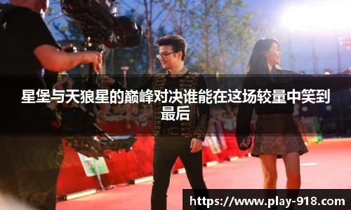 星堡与天狼星的巅峰对决谁能在这场较量中笑到最后